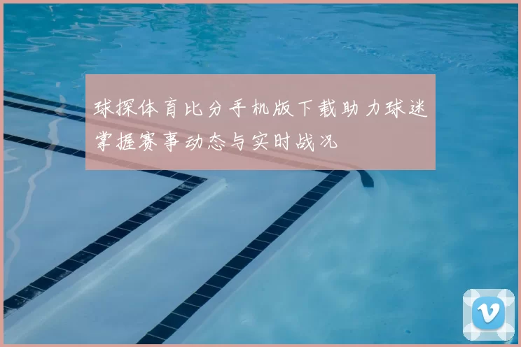 球探体育比分手机版下载助力球迷掌握赛事动态与实时战况